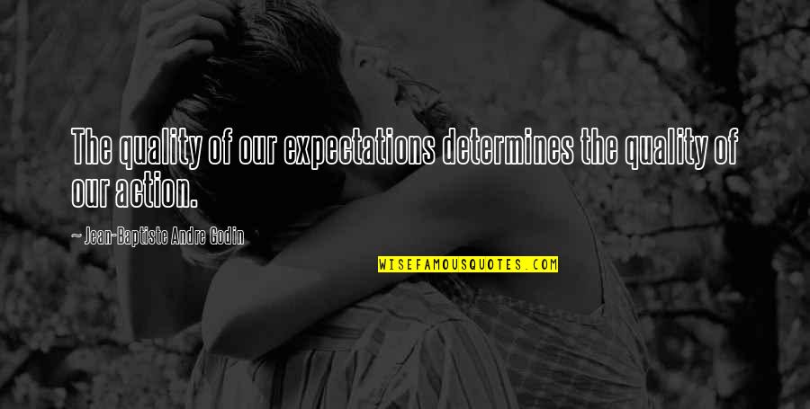 Karpas Blessing Quotes By Jean-Baptiste Andre Godin: The quality of our expectations determines the quality Karpas Blessing Quotes By Jean-Baptiste Andre Godin: The quality of our expectations determines the quality