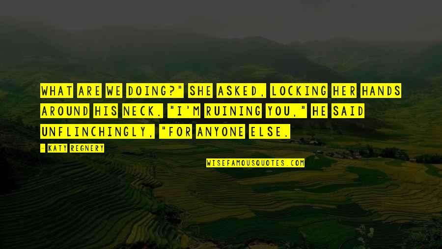 Karpas Blessing Quotes By Katy Regnery: What are we doing?" she asked, locking her Karpas Blessing Quotes By Katy Regnery: What are we doing?" she asked, locking her