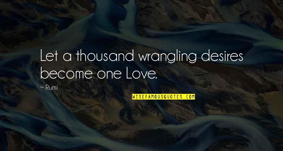 Karpas Blessing Quotes By Rumi: Let a thousand wrangling desires become one Love.