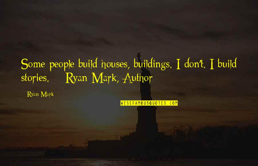 Karpathos Beaches Quotes By Ryan Mark: Some people build houses, buildings. I don't. I