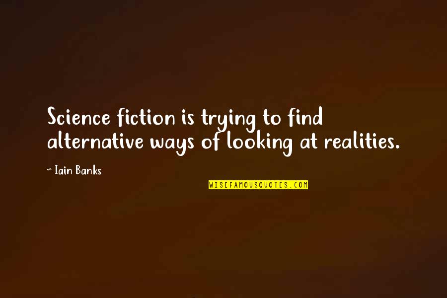 Karpenko Monroe Quotes By Iain Banks: Science fiction is trying to find alternative ways