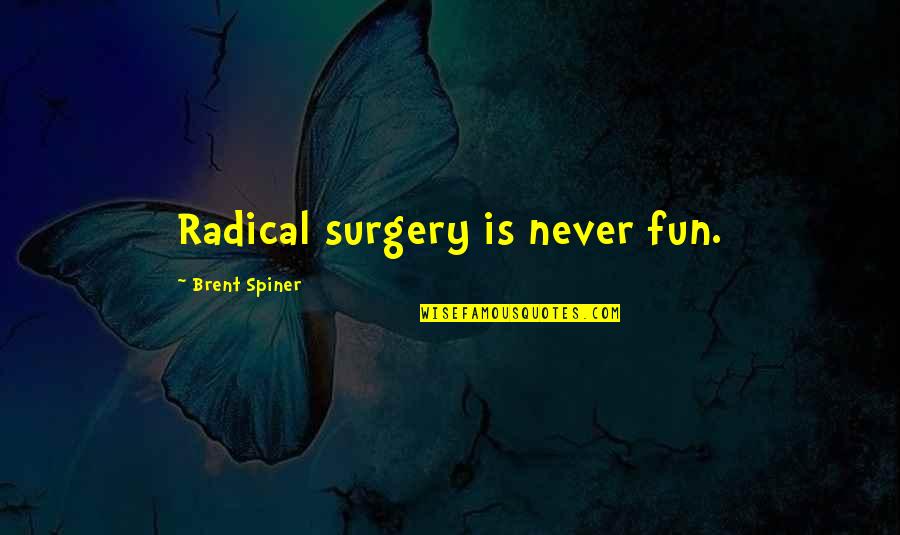 Karper Onderlijnen Quotes By Brent Spiner: Radical surgery is never fun. Karper Onderlijnen Quotes By Brent Spiner: Radical surgery is never fun.