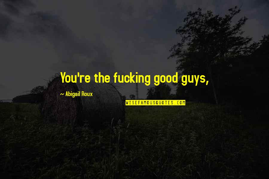 Karpet Lantai Quotes By Abigail Roux: You're the fucking good guys, Karpet Lantai Quotes By Abigail Roux: You're the fucking good guys,
