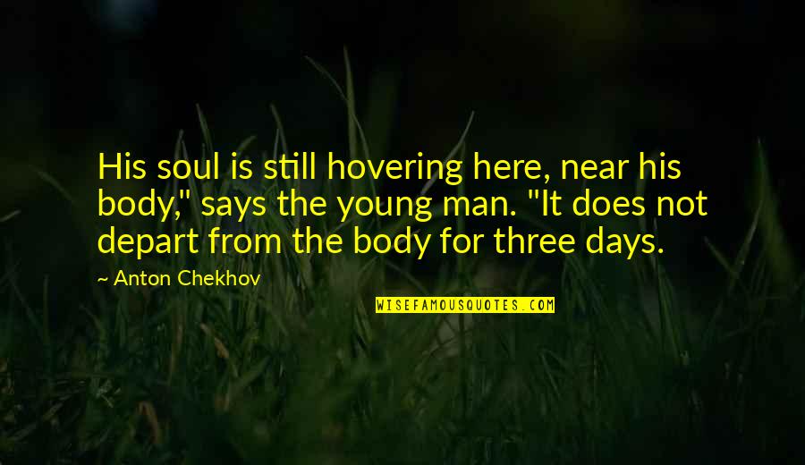 Karpets By Kerry Quotes By Anton Chekhov: His soul is still hovering here, near his Karpets By Kerry Quotes By Anton Chekhov: His soul is still hovering here, near his