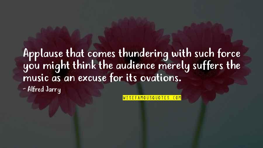 Karpewicz Quotes By Alfred Jarry: Applause that comes thundering with such force you Karpewicz Quotes By Alfred Jarry: Applause that comes thundering with such force you