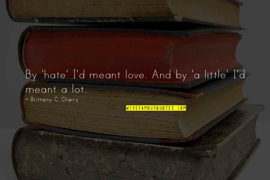 Karpicke And Roediger Quotes By Brittainy C. Cherry: By 'hate' I'd meant love. And by 'a