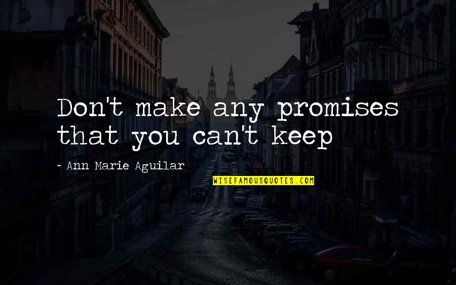 Karpicki Zanlotti Quotes By Ann Marie Aguilar: Don't make any promises that you can't keep Karpicki Zanlotti Quotes By Ann Marie Aguilar: Don't make any promises that you can't keep
