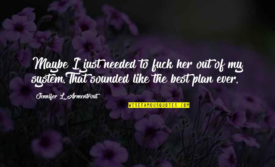 Karpiel Quotes By Jennifer L. Armentrout: Maybe I just needed to fuck her out