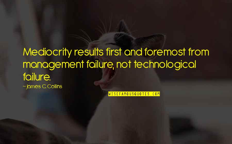 Karpiel Trail Quotes By James C. Collins: Mediocrity results first and foremost from management failure, Karpiel Trail Quotes By James C. Collins: Mediocrity results first and foremost from management failure,