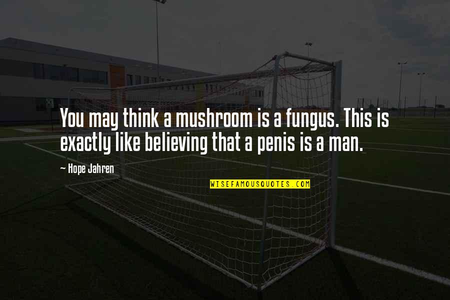 Karplus Warehouse Quotes By Hope Jahren: You may think a mushroom is a fungus. Karplus Warehouse Quotes By Hope Jahren: You may think a mushroom is a fungus.