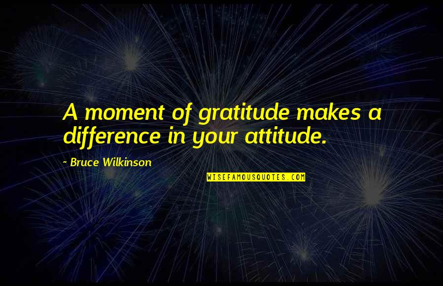 Karplus Yelp Quotes By Bruce Wilkinson: A moment of gratitude makes a difference in
