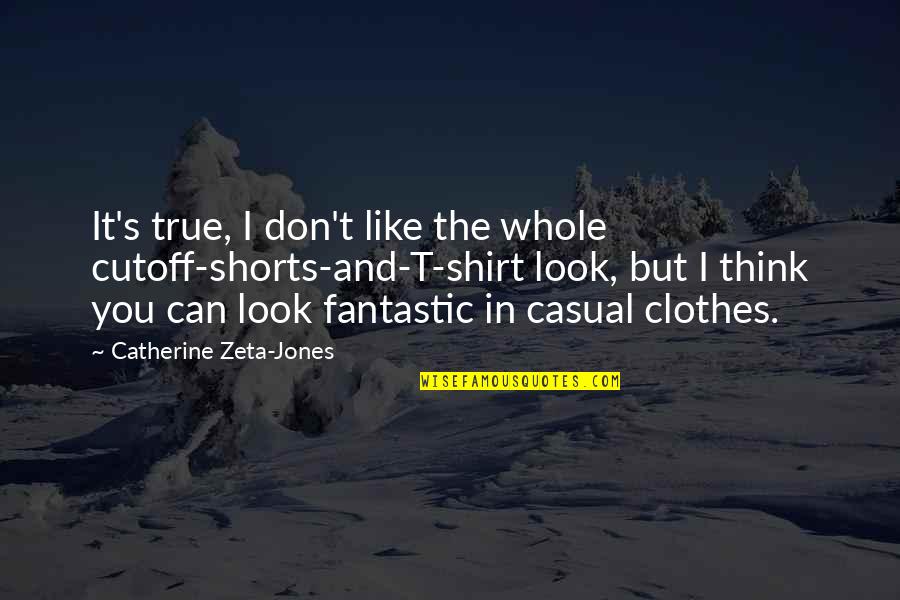 Karplus Yelp Quotes By Catherine Zeta-Jones: It's true, I don't like the whole cutoff-shorts-and-T-shirt