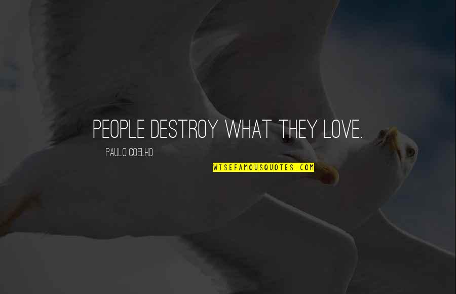 Karplus Yelp Quotes By Paulo Coelho: People destroy what they love.