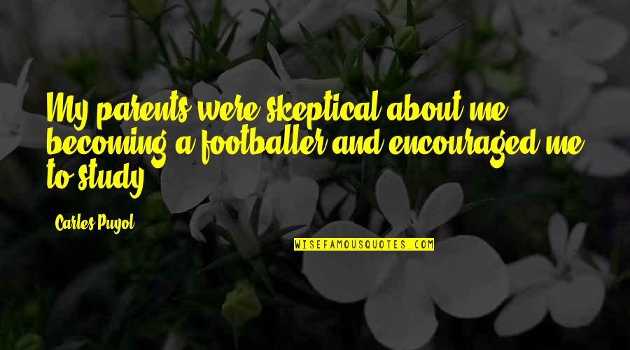 Karpoff Spanish Tutor Quotes By Carles Puyol: My parents were skeptical about me becoming a