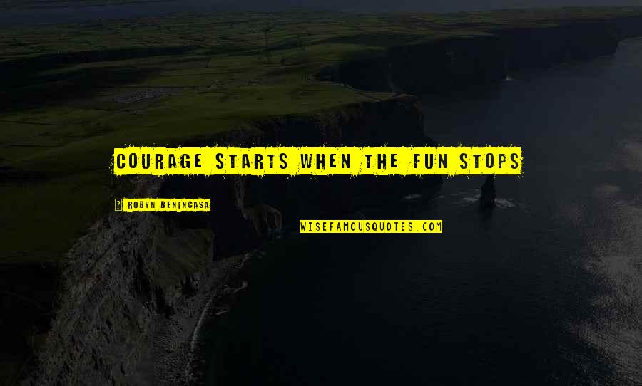 Karpoff Title Quotes By Robyn Benincasa: Courage starts when the fun stops