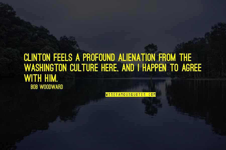 Karpos Quotes By Bob Woodward: Clinton feels a profound alienation from the Washington Karpos Quotes By Bob Woodward: Clinton feels a profound alienation from the Washington