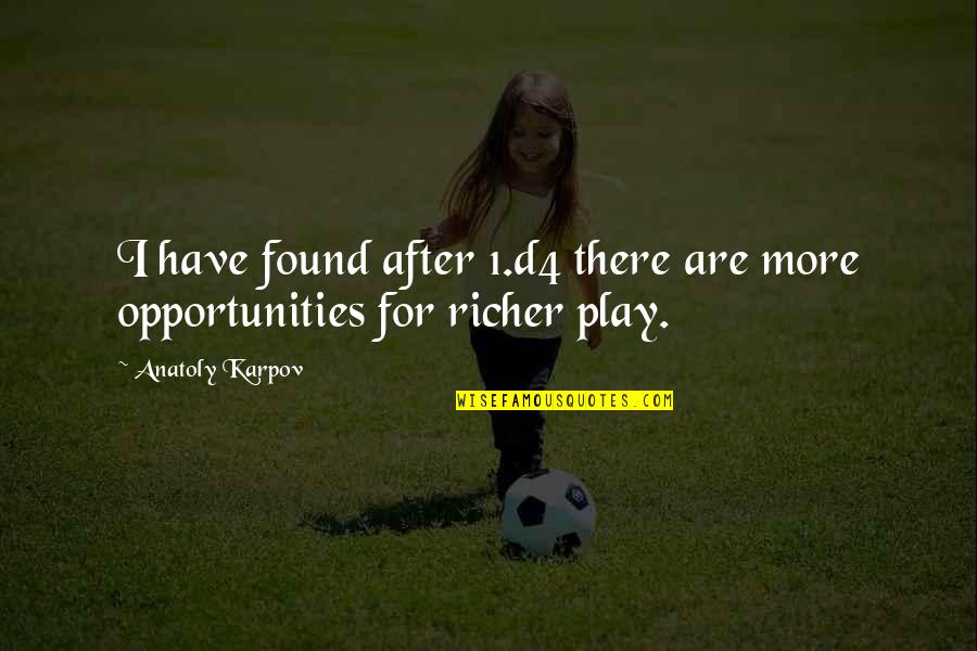 Karpov Anatoly Quotes By Anatoly Karpov: I have found after 1.d4 there are more