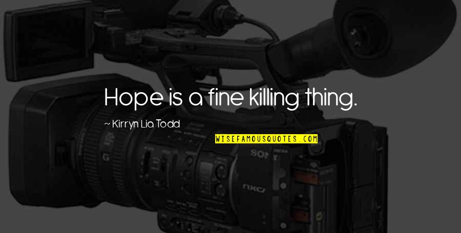 Karpovich Quotes By Kirryn Lia Todd: Hope is a fine killing thing. Karpovich Quotes By Kirryn Lia Todd: Hope is a fine killing thing.