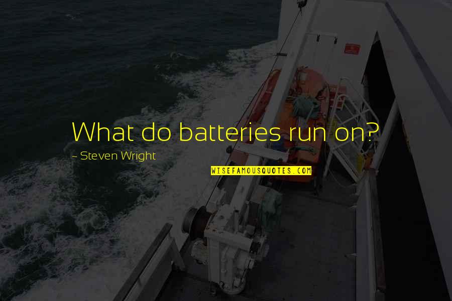 Karpovich Quotes By Steven Wright: What do batteries run on? Karpovich Quotes By Steven Wright: What do batteries run on?