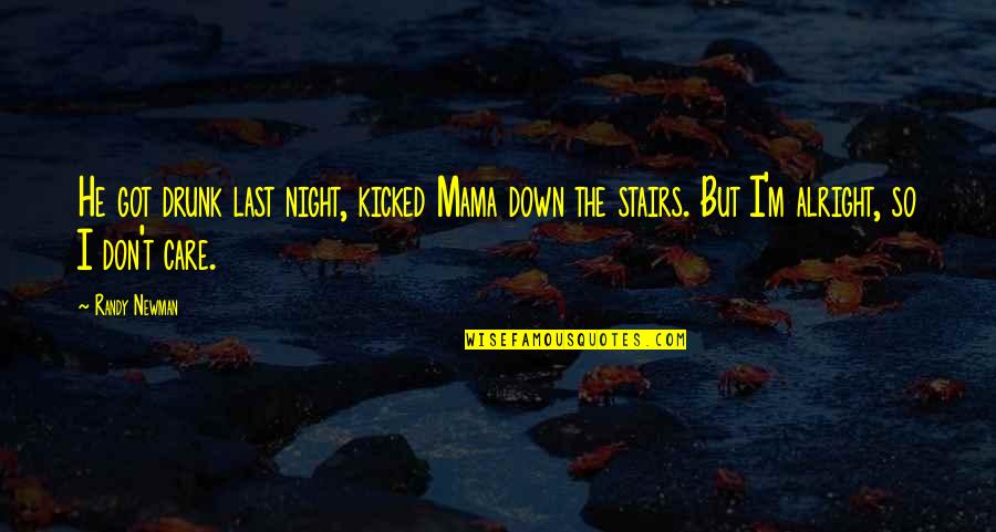 Karpushka Quotes By Randy Newman: He got drunk last night, kicked Mama down
