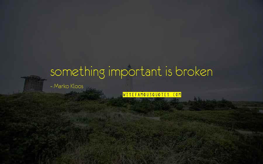 Karr Dance Quotes By Marko Kloos: something important is broken