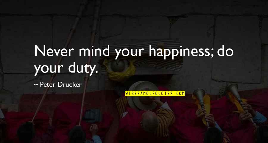 Karr Dance Quotes By Peter Drucker: Never mind your happiness; do your duty.