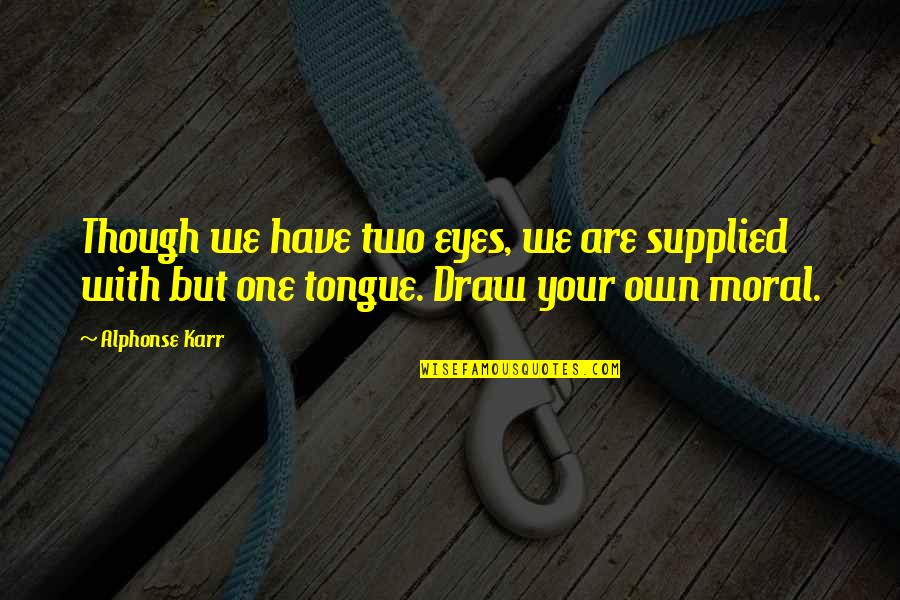 Karr Quotes By Alphonse Karr: Though we have two eyes, we are supplied