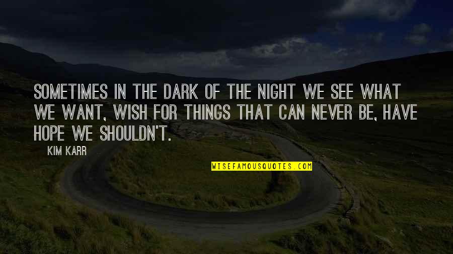 Karr Quotes By Kim Karr: Sometimes in the dark of the night we