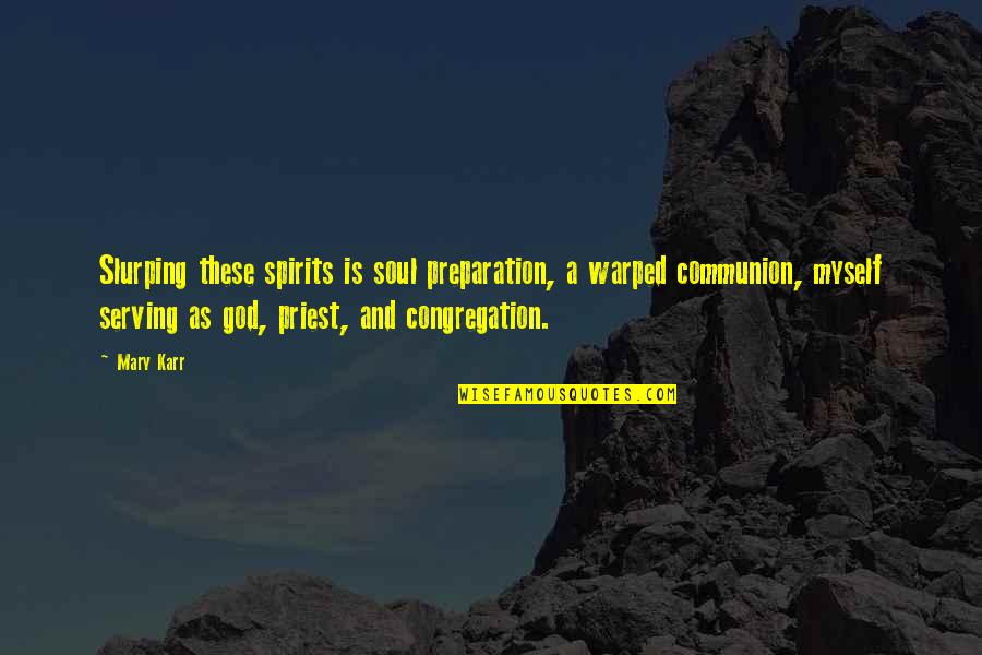 Karr Quotes By Mary Karr: Slurping these spirits is soul preparation, a warped