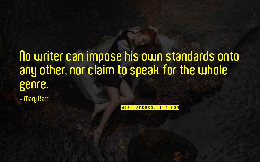 Karr Quotes By Mary Karr: No writer can impose his own standards onto
