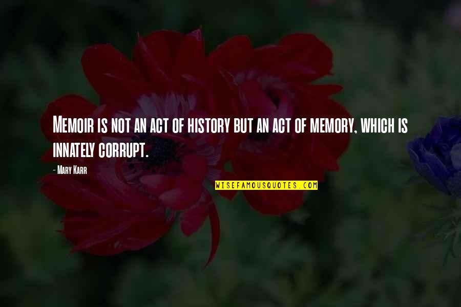 Karr Quotes By Mary Karr: Memoir is not an act of history but