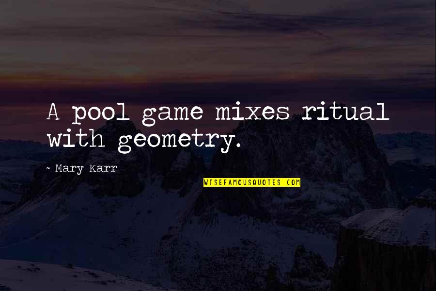 Karr Quotes By Mary Karr: A pool game mixes ritual with geometry.