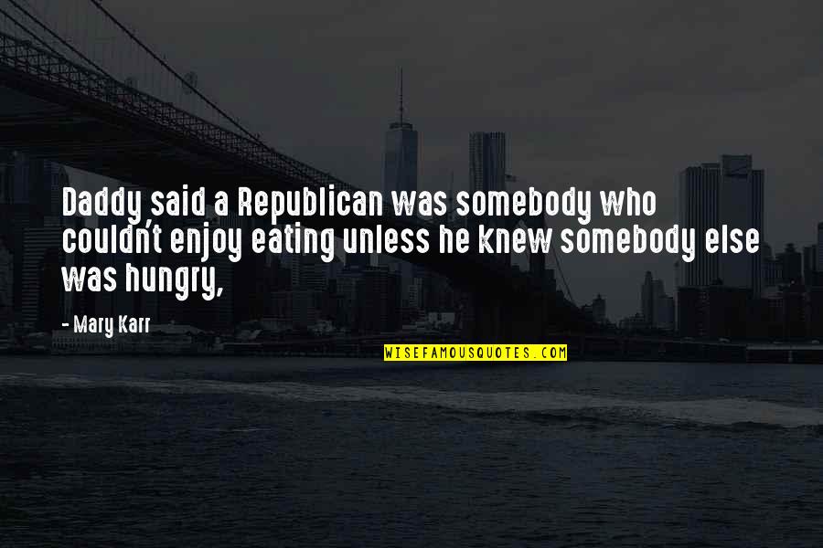 Karr Quotes By Mary Karr: Daddy said a Republican was somebody who couldn't