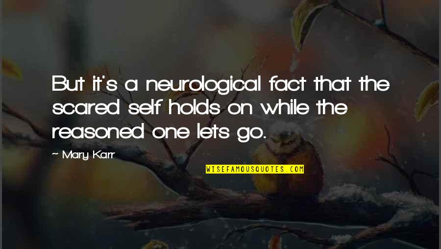 Karr Quotes By Mary Karr: But it's a neurological fact that the scared