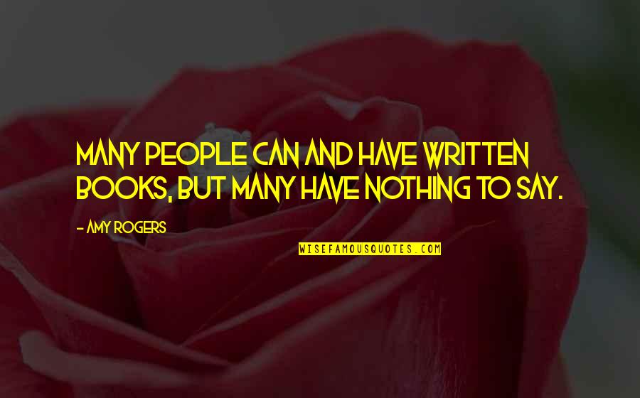 Karrasch Enterprises Quotes By Amy Rogers: Many people can and have written books, but
