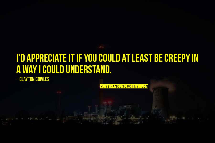 Karrasch Enterprises Quotes By Clayton Cowles: I'd appreciate it if you could at least