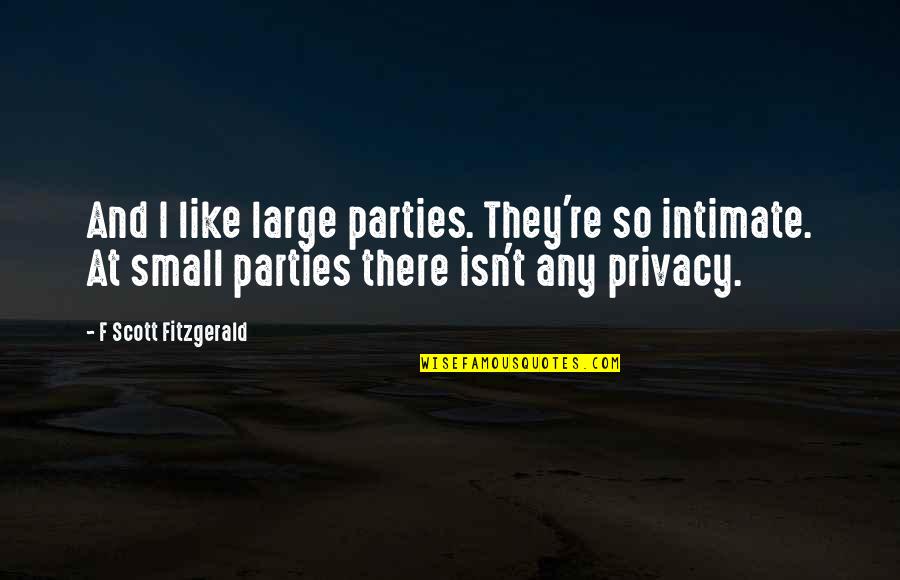 Karrasch Enterprises Quotes By F Scott Fitzgerald: And I like large parties. They're so intimate. Karrasch Enterprises Quotes By F Scott Fitzgerald: And I like large parties. They're so intimate.