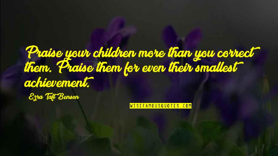 Karrass Negotiation Quotes By Ezra Taft Benson: Praise your children more than you correct them.