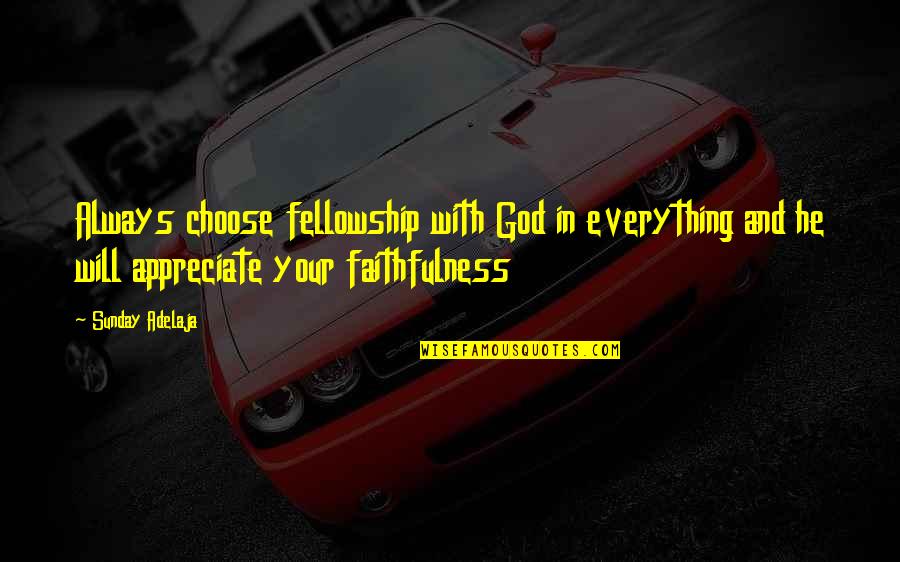 Karrass Quotes By Sunday Adelaja: Always choose fellowship with God in everything and Karrass Quotes By Sunday Adelaja: Always choose fellowship with God in everything and