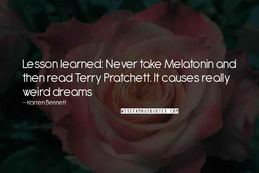 Karren Bennett quotes: Lesson learned: Never take Melatonin and then read Terry Pratchett. It causes really weird dreams