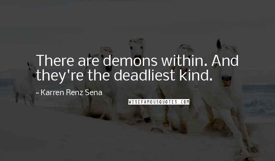 Karren Renz Sena quotes: There are demons within. And they're the deadliest kind.