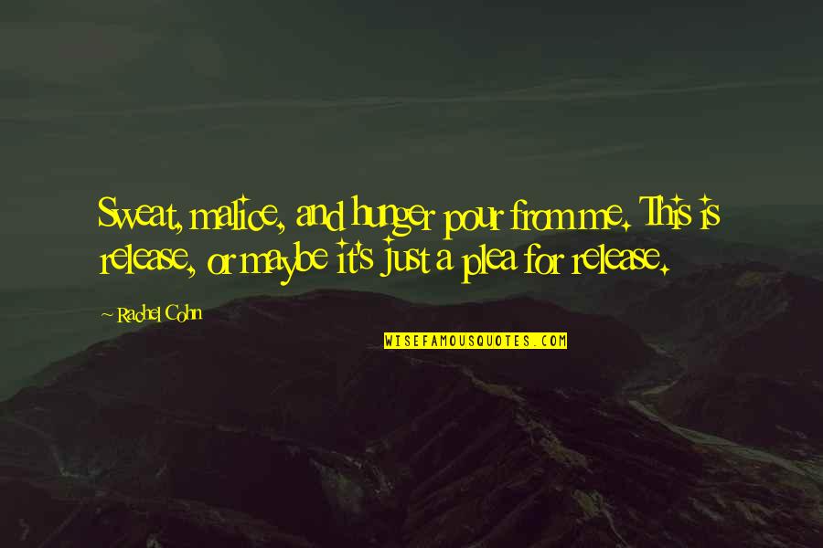 Karrendie Jennings Quotes By Rachel Cohn: Sweat, malice, and hunger pour from me. This Karrendie Jennings Quotes By Rachel Cohn: Sweat, malice, and hunger pour from me. This