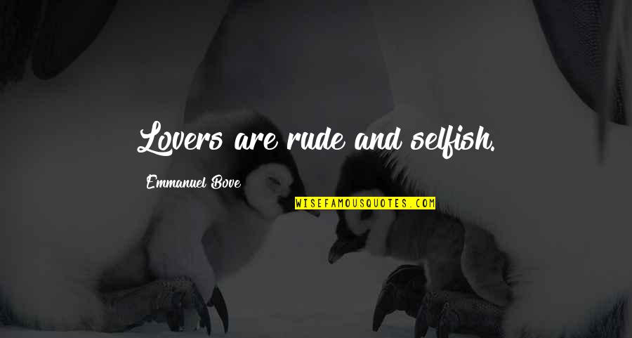Karrer Cross Quotes By Emmanuel Bove: Lovers are rude and selfish. Karrer Cross Quotes By Emmanuel Bove: Lovers are rude and selfish.