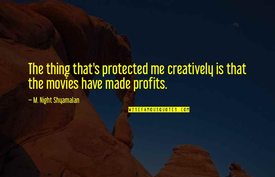 Karrer Cross Quotes By M. Night Shyamalan: The thing that's protected me creatively is that Karrer Cross Quotes By M. Night Shyamalan: The thing that's protected me creatively is that