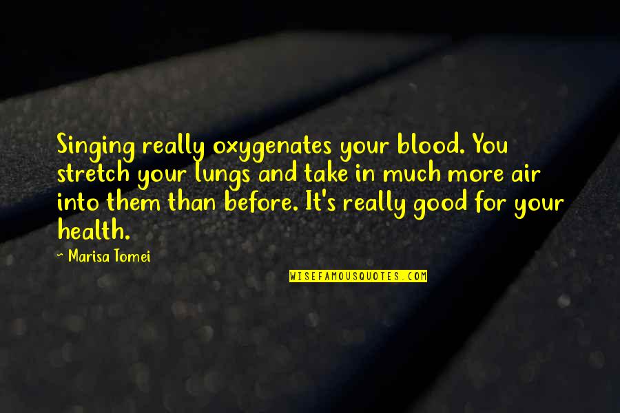 Karrer Cross Quotes By Marisa Tomei: Singing really oxygenates your blood. You stretch your Karrer Cross Quotes By Marisa Tomei: Singing really oxygenates your blood. You stretch your