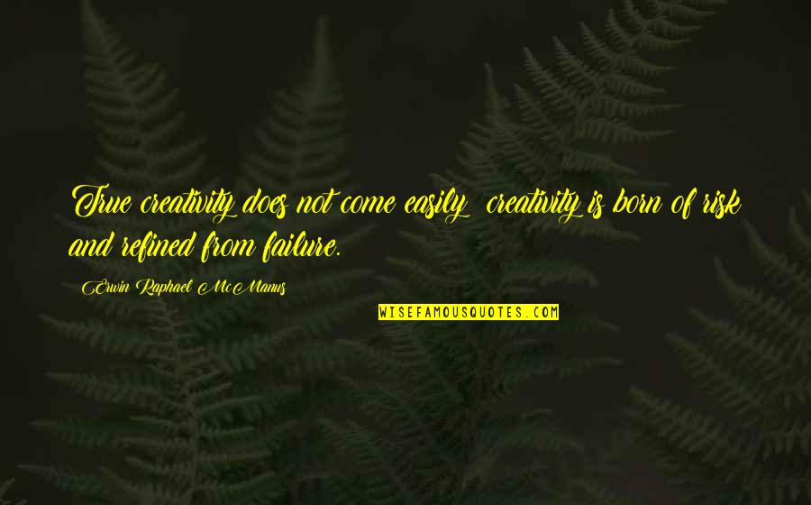 Karrewiet Quotes By Erwin Raphael McManus: True creativity does not come easily; creativity is