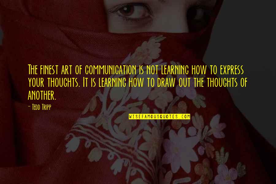 Karrie Best Quotes By Tedd Tripp: The finest art of communication is not learning Karrie Best Quotes By Tedd Tripp: The finest art of communication is not learning