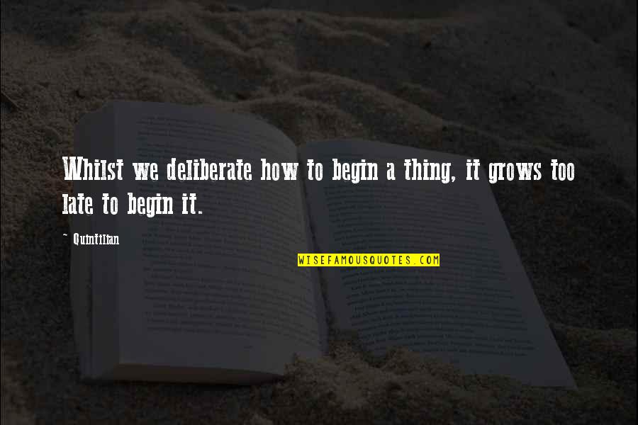Karrie Build Quotes By Quintilian: Whilst we deliberate how to begin a thing,