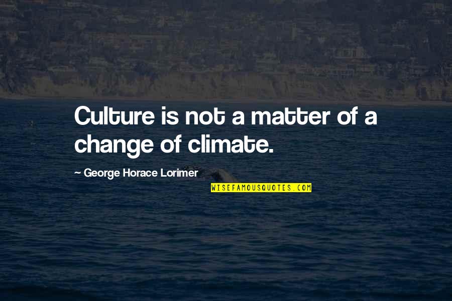 Karriem Riggins Quotes By George Horace Lorimer: Culture is not a matter of a change