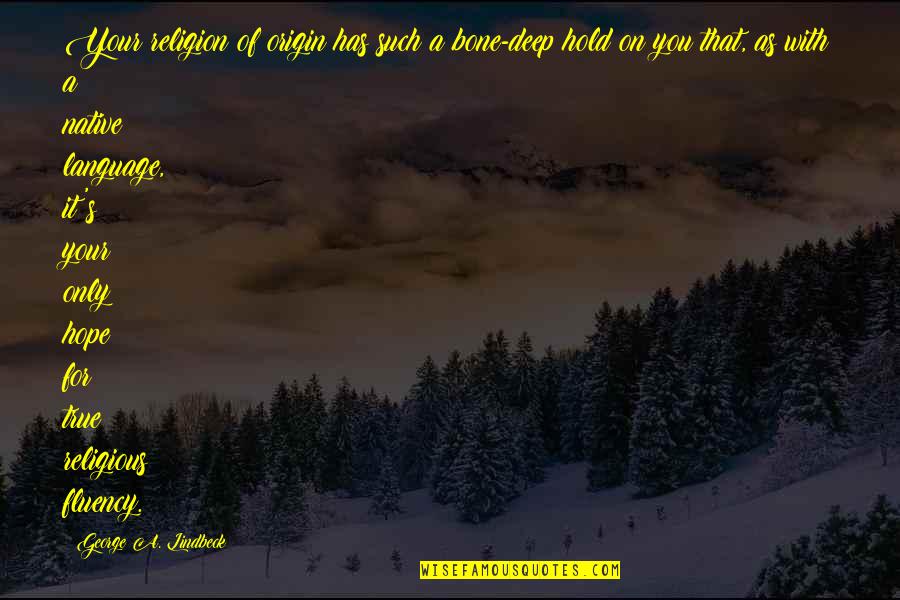 Karriem Steffen Quotes By George A. Lindbeck: Your religion of origin has such a bone-deep Karriem Steffen Quotes By George A. Lindbeck: Your religion of origin has such a bone-deep